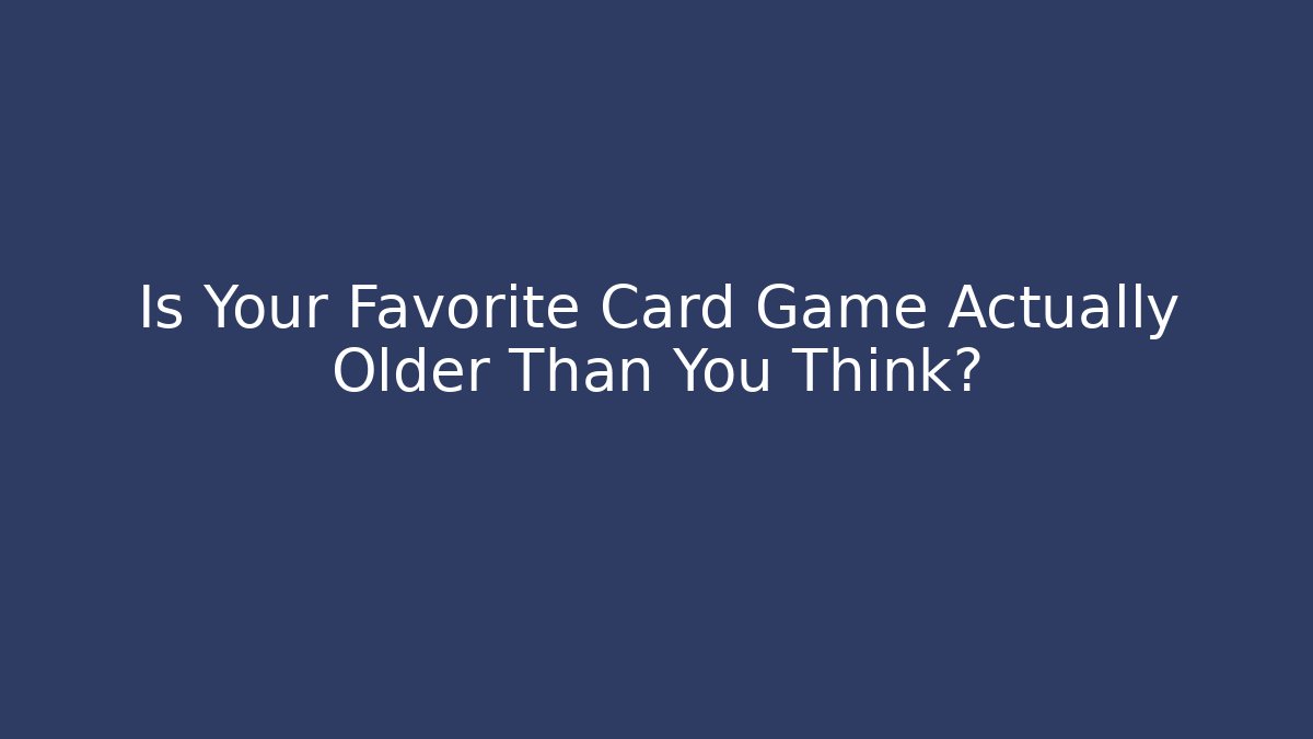 Is Your Favorite Card Game Actually Older Than You Think?