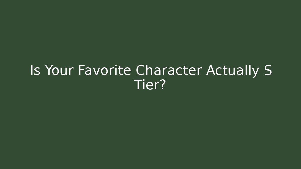 Is Your Favorite Character Actually S Tier?