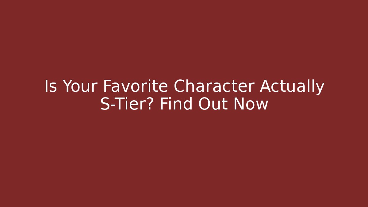 Is Your Favorite Character Actually S-Tier? Find Out Now