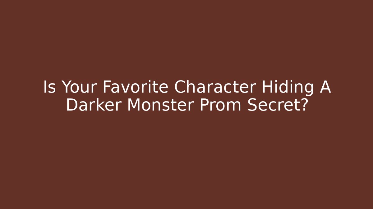 Is Your Favorite Character Hiding A Darker Monster Prom Secret?