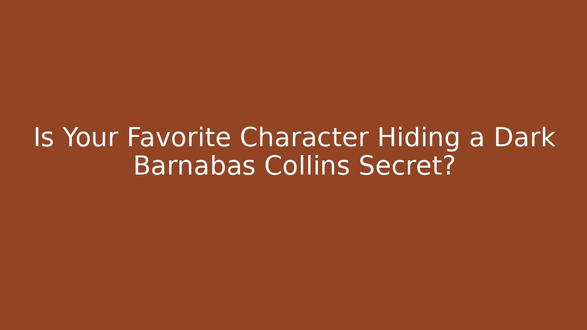Is Your Favorite Character Hiding a Dark Barnabas Collins Secret?