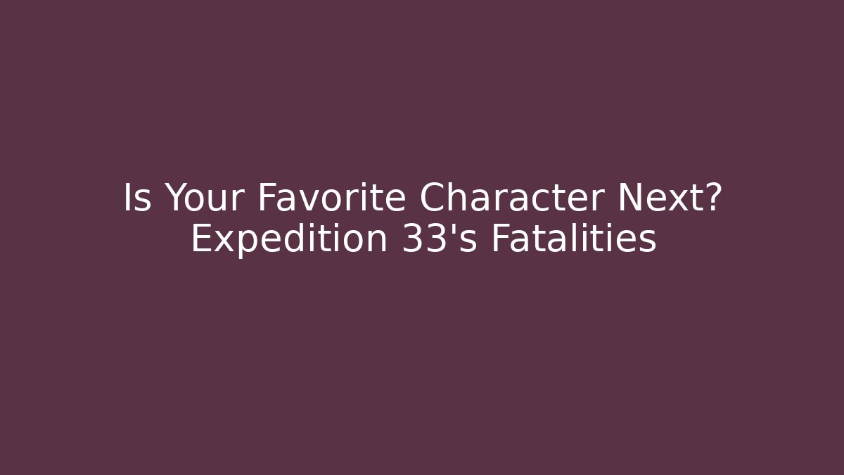 Is Your Favorite Character Next? Expedition 33's Fatalities - Critter Realm