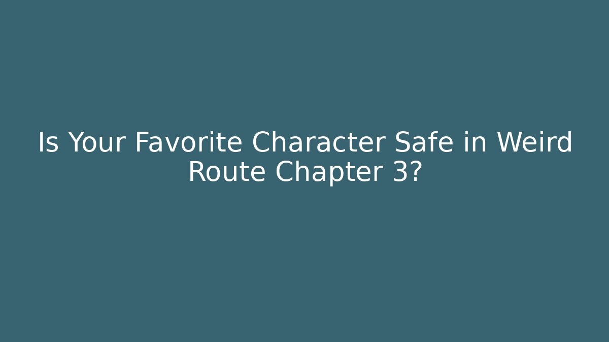 Is Your Favorite Character Safe in Weird Route Chapter 3? - Critter Realm