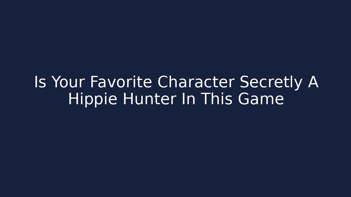 Is Your Favorite Character Secretly A Hippie Hunter In This Game