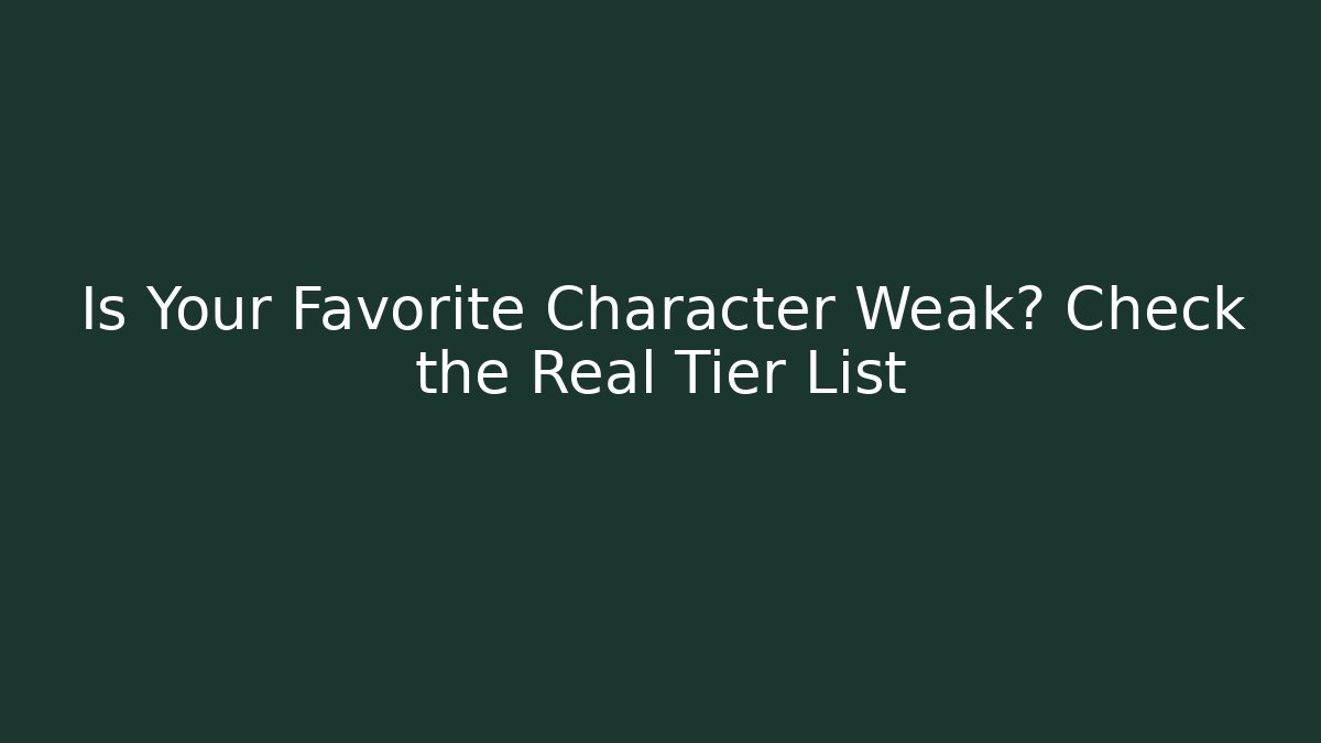 Is Your Favorite Character Weak? Check the Real Tier List