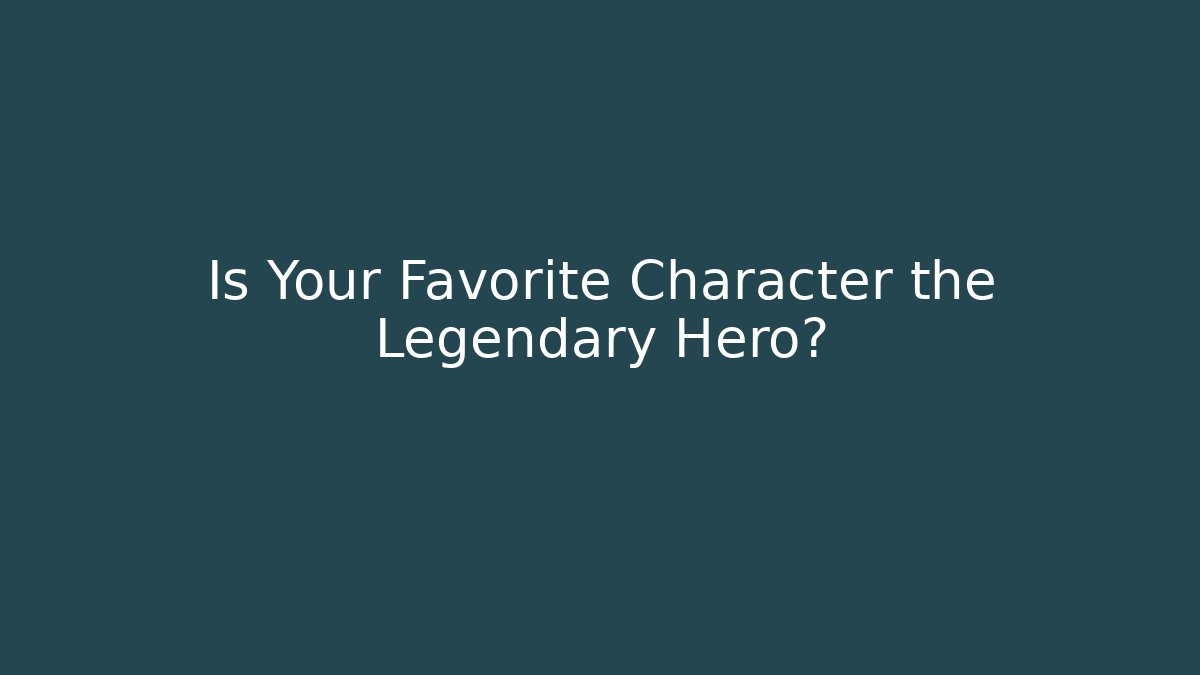 Is Your Favorite Character the Legendary Hero?
