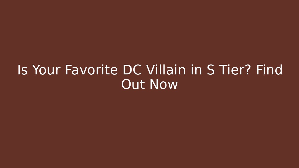 Is Your Favorite DC Villain in S Tier? Find Out Now