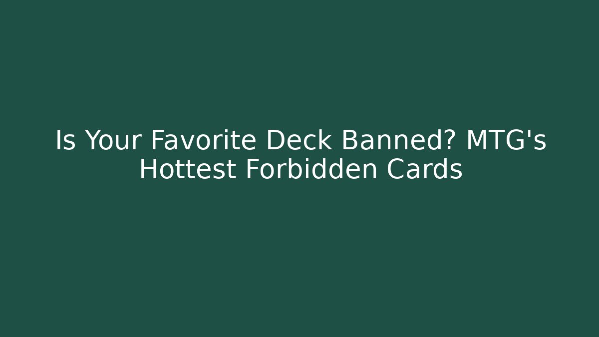 Is Your Favorite Deck Banned? MTG's Hottest Forbidden Cards