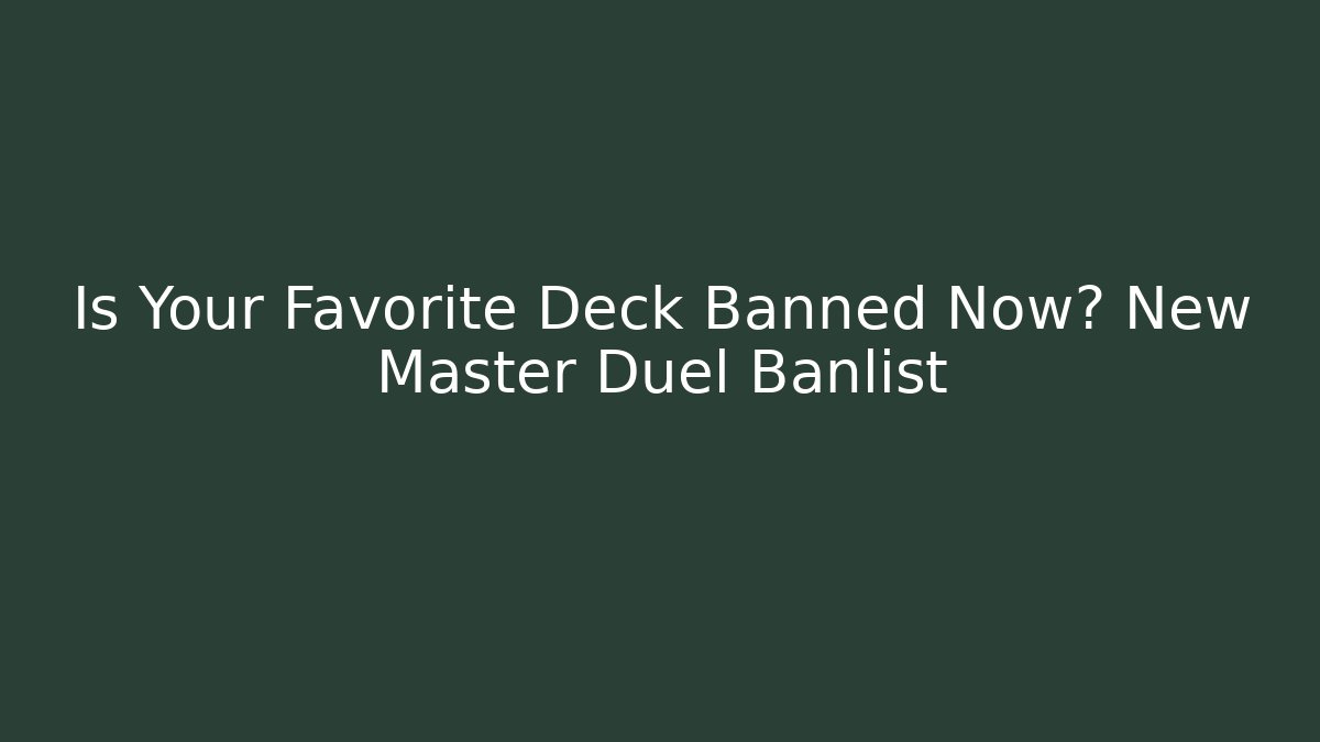 Is Your Favorite Deck Banned Now? New Master Duel Banlist