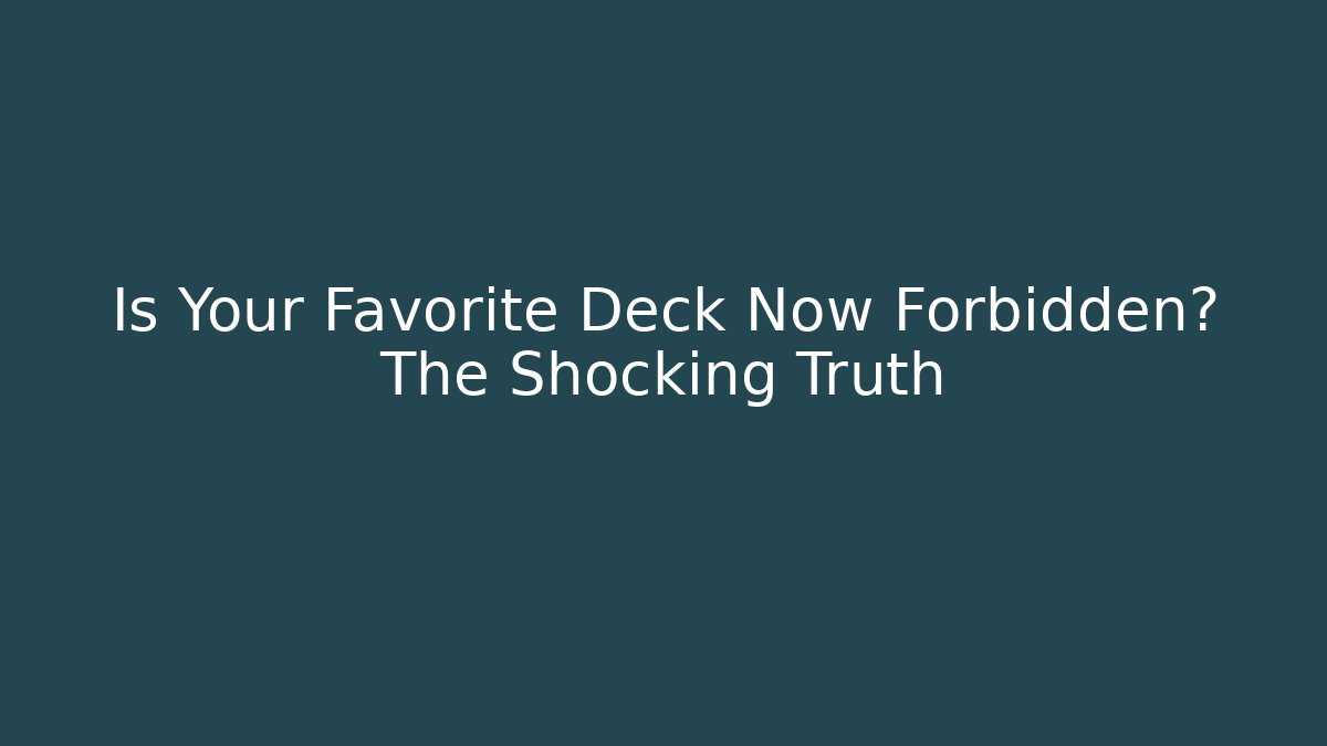 Is Your Favorite Deck Now Forbidden? The Shocking Truth