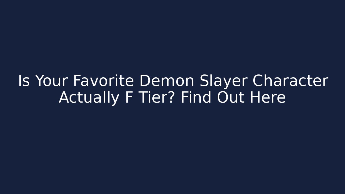 Is Your Favorite Demon Slayer Character Actually F Tier? Find Out Here