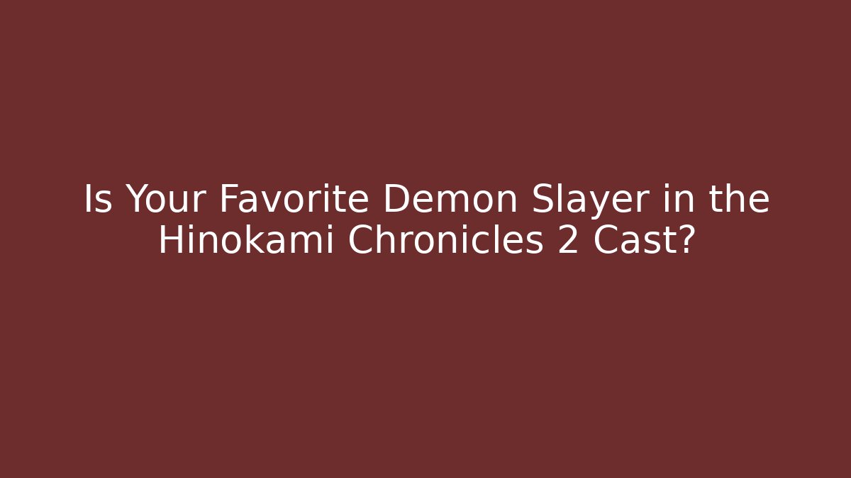 Is Your Favorite Demon Slayer in the Hinokami Chronicles 2 Cast?