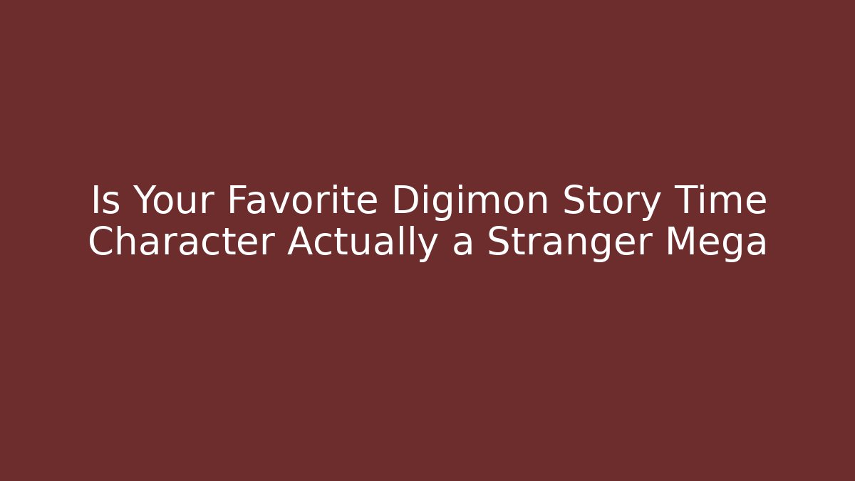 Is Your Favorite Digimon Story Time Character Actually a Stranger Mega
