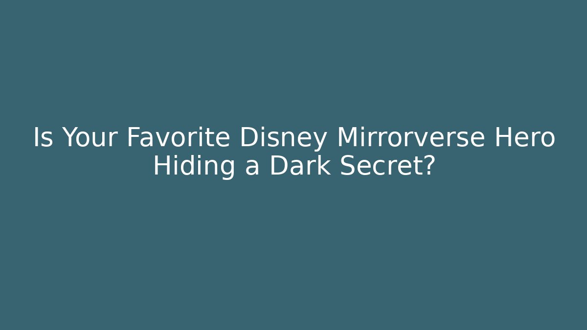 Is Your Favorite Disney Mirrorverse Hero Hiding a Dark Secret?
