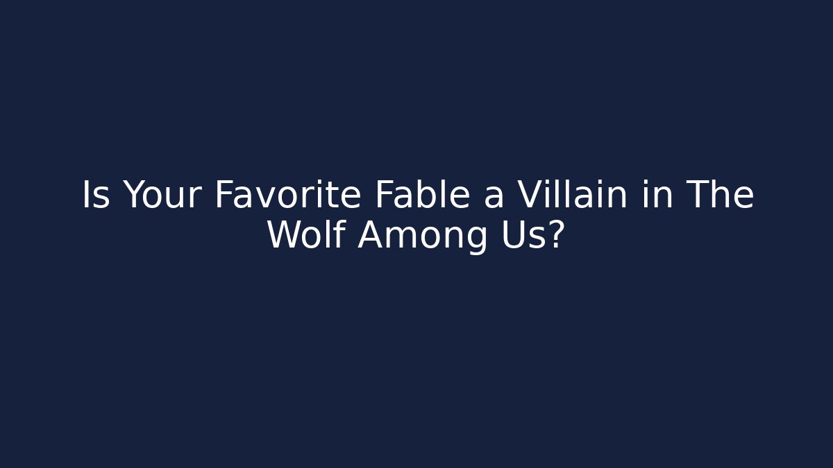 Is Your Favorite Fable a Villain in The Wolf Among Us?