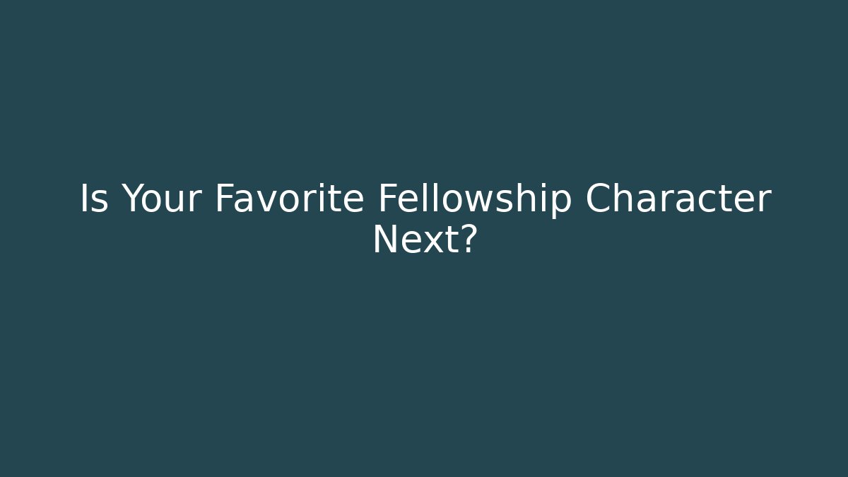 Is Your Favorite Fellowship Character Next? - Critter Realm