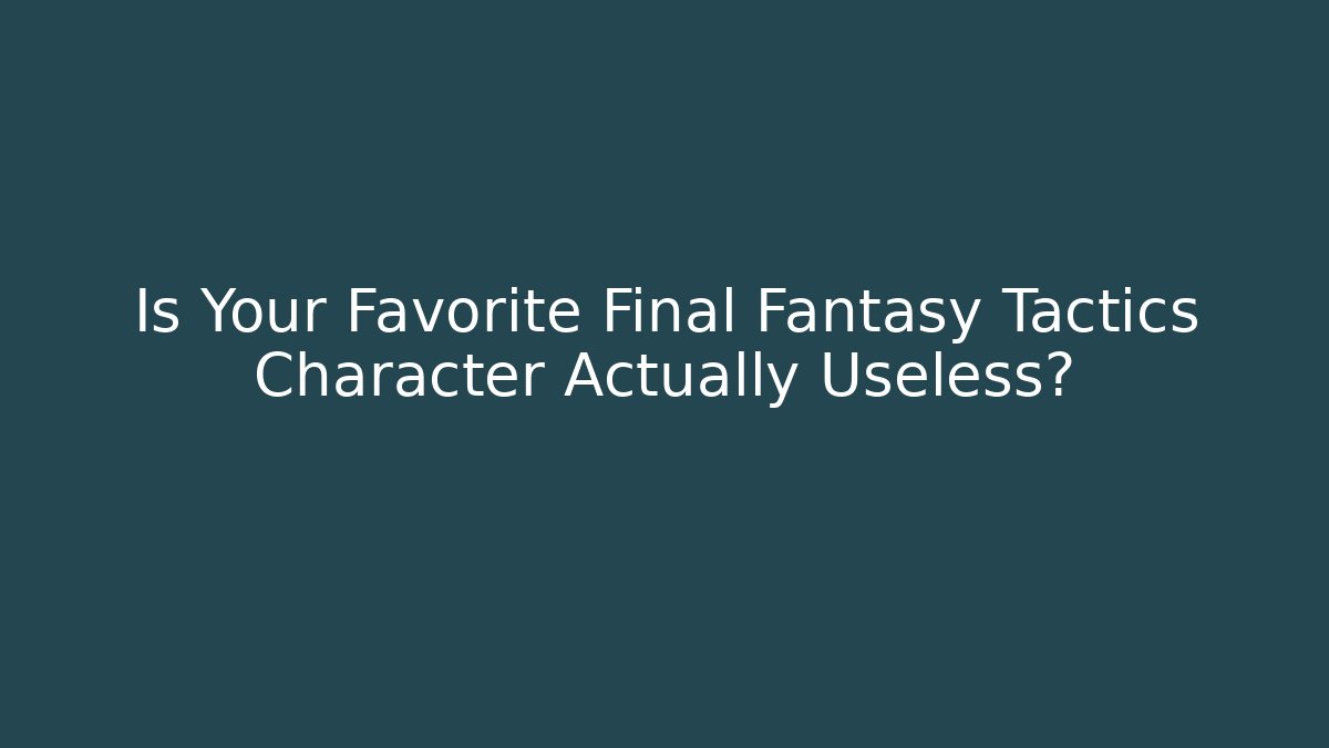 Is Your Favorite Final Fantasy Tactics Character Actually Useless?
