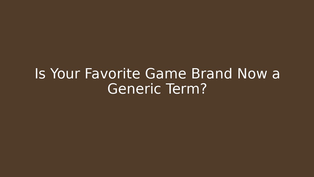Is Your Favorite Game Brand Now a Generic Term?