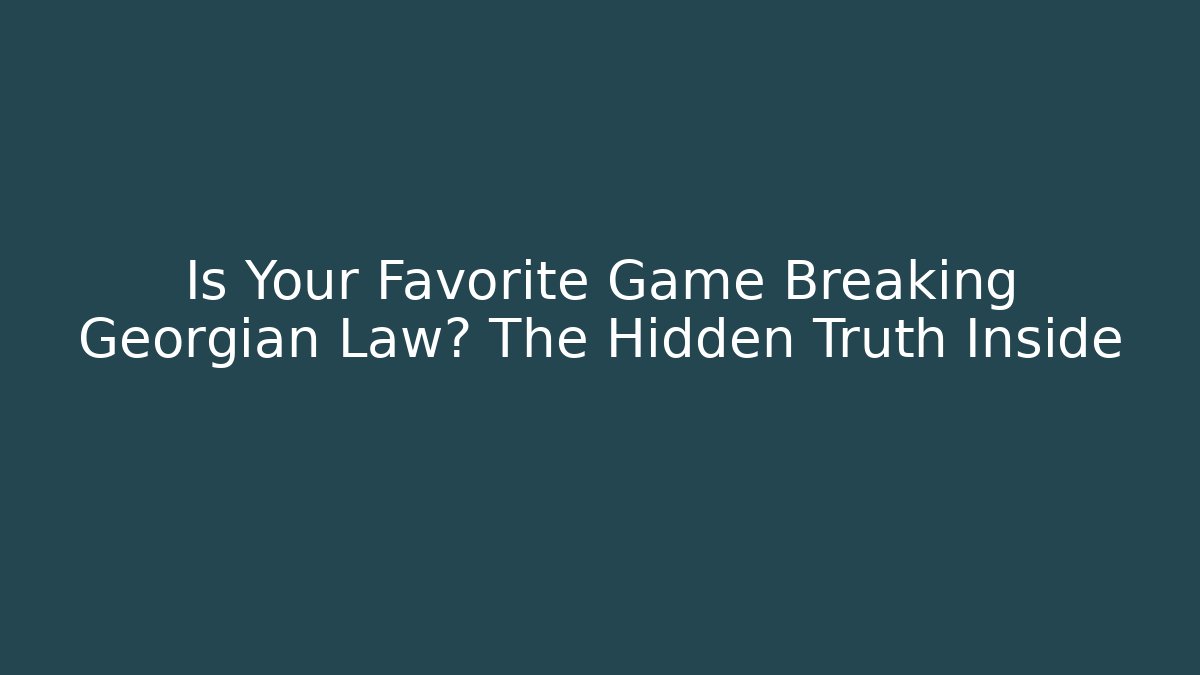 Is Your Favorite Game Breaking Georgian Law? The Hidden Truth Inside