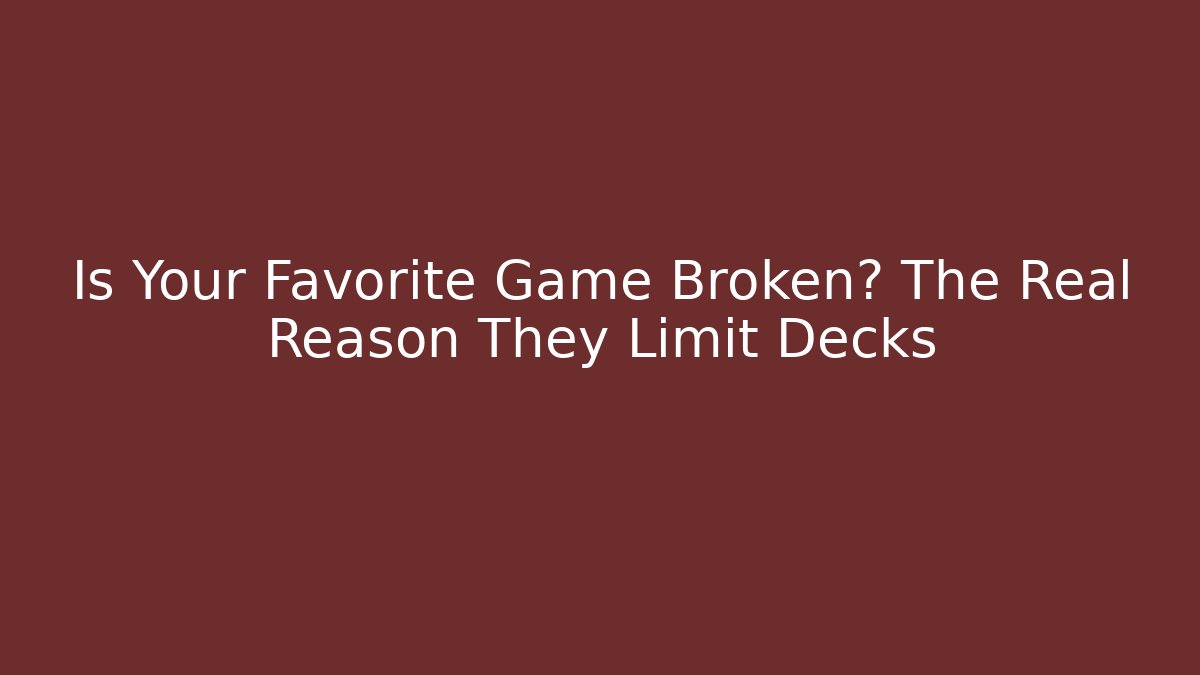 Is Your Favorite Game Broken? The Real Reason They Limit Decks
