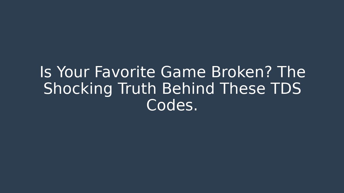 Is Your Favorite Game Broken? The Shocking Truth Behind These TDS Codes.