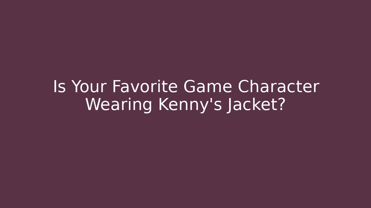 Is Your Favorite Game Character Wearing Kenny's Jacket?