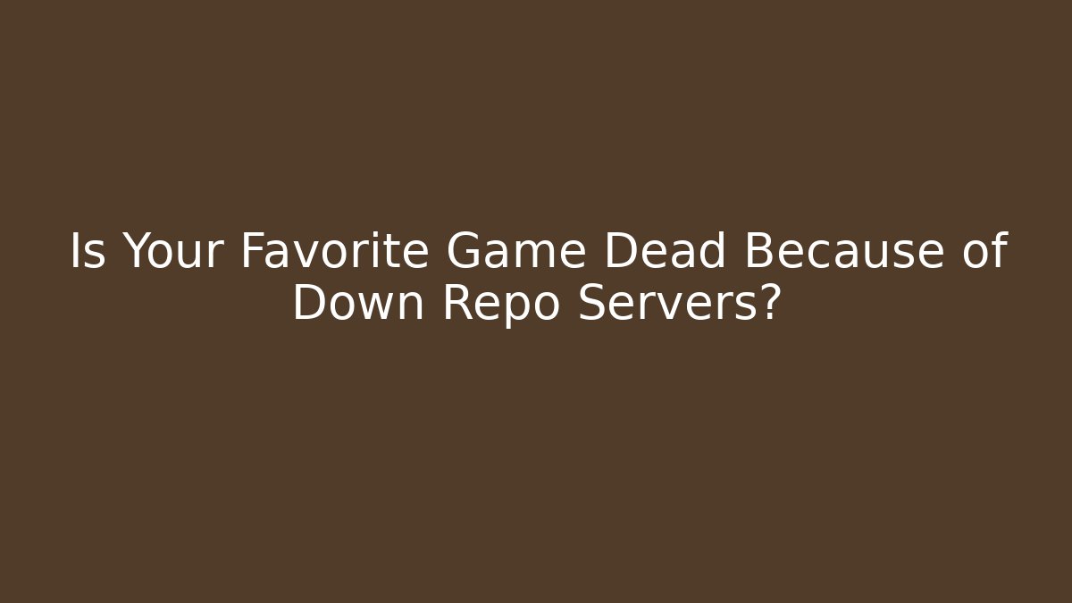 Is Your Favorite Game Dead Because of Down Repo Servers?