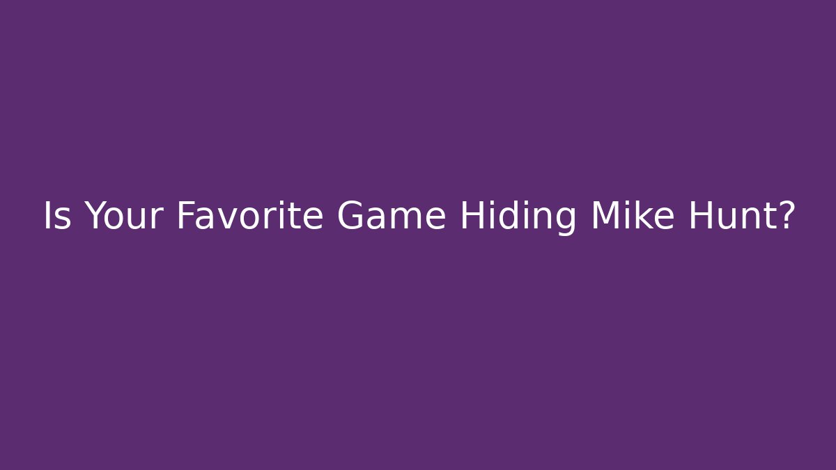 Is Your Favorite Game Hiding Mike Hunt? - Critter Realm