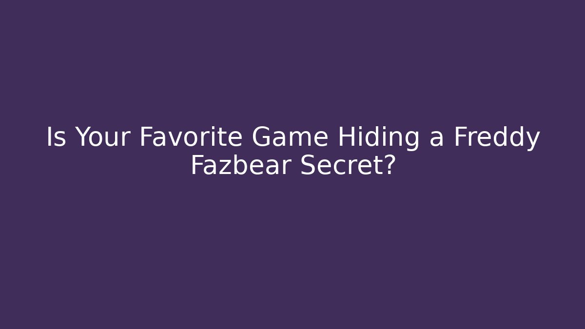 Is Your Favorite Game Hiding a Freddy Fazbear Secret?