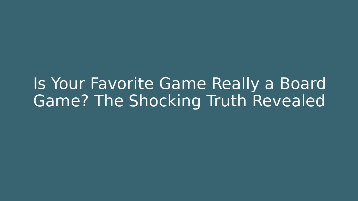 Is Your Favorite Game Really a Board Game? The Shocking Truth Revealed