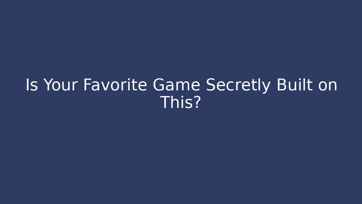 Is Your Favorite Game Secretly Built on This?