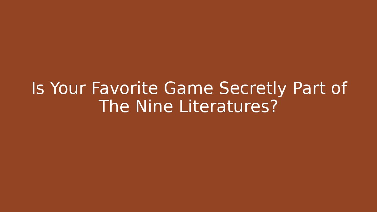 Is Your Favorite Game Secretly Part of The Nine Literatures?