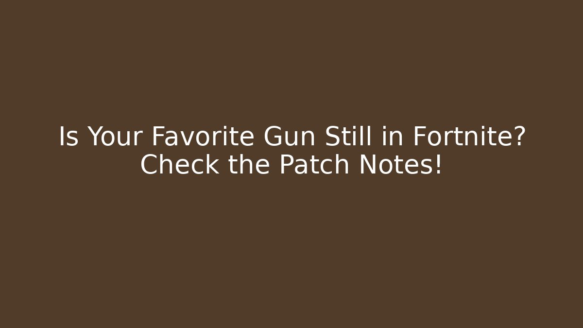 Is Your Favorite Gun Still in Fortnite? Check the Patch Notes!