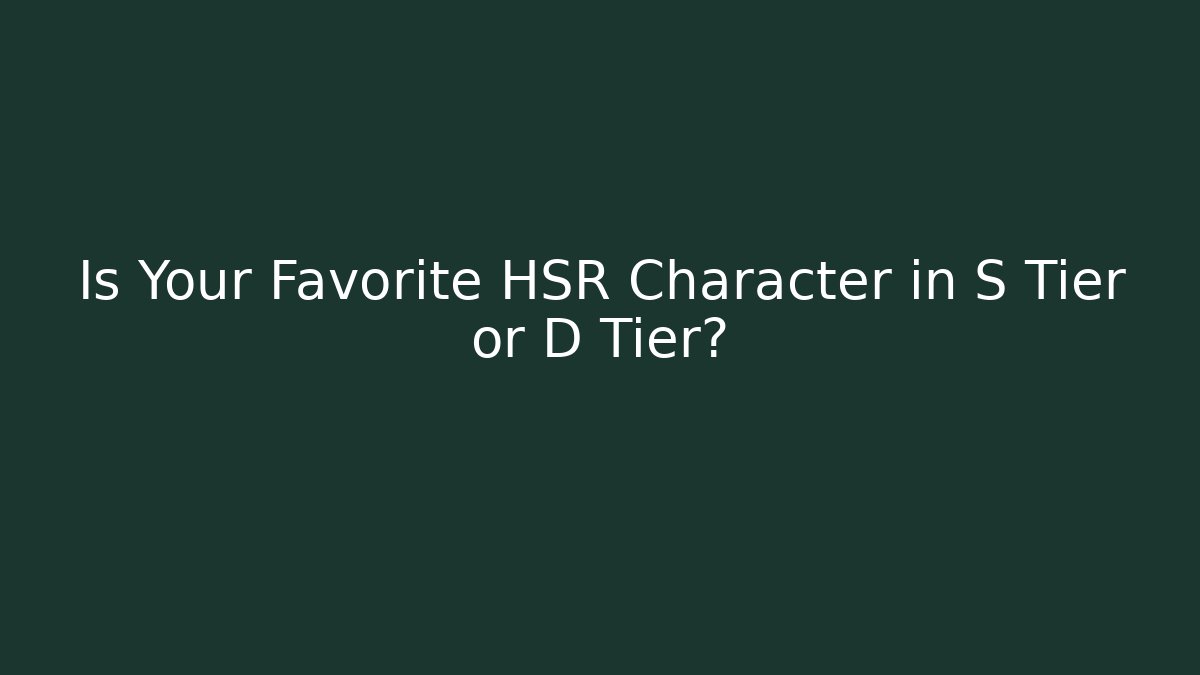 Is Your Favorite HSR Character in S Tier or D Tier?