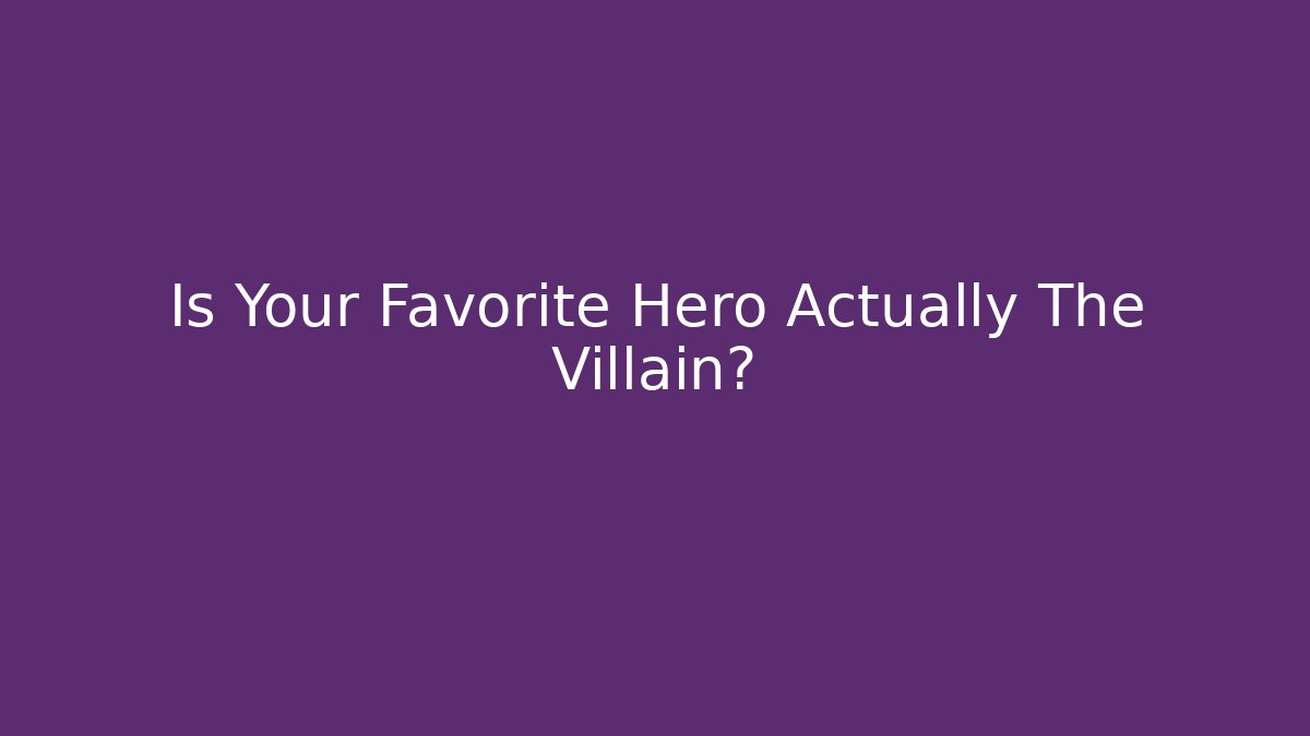 Is Your Favorite Hero Actually The Villain? - Critter Realm