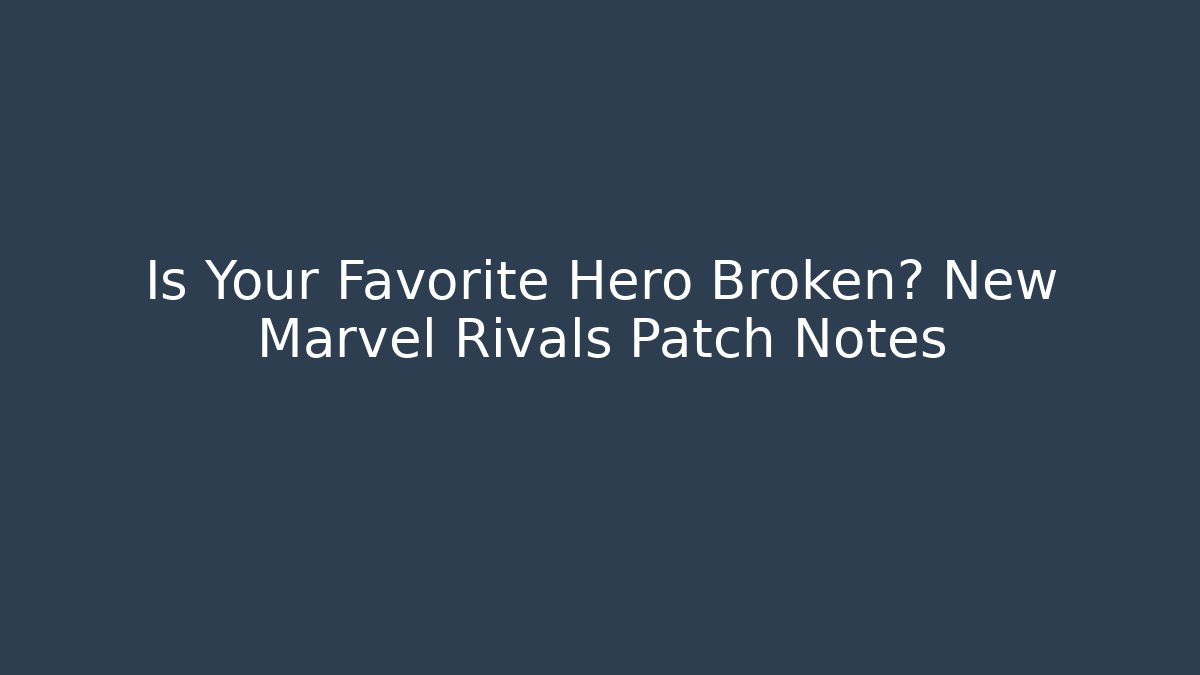 Is Your Favorite Hero Broken? New Marvel Rivals Patch Notes