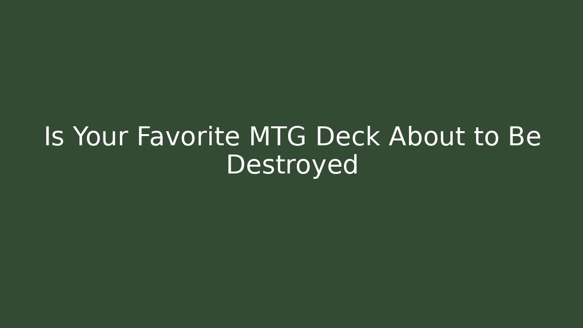 Is Your Favorite MTG Deck About to Be Destroyed