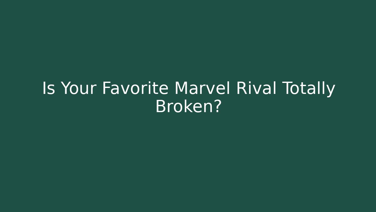 Is Your Favorite Marvel Rival Totally Broken?
