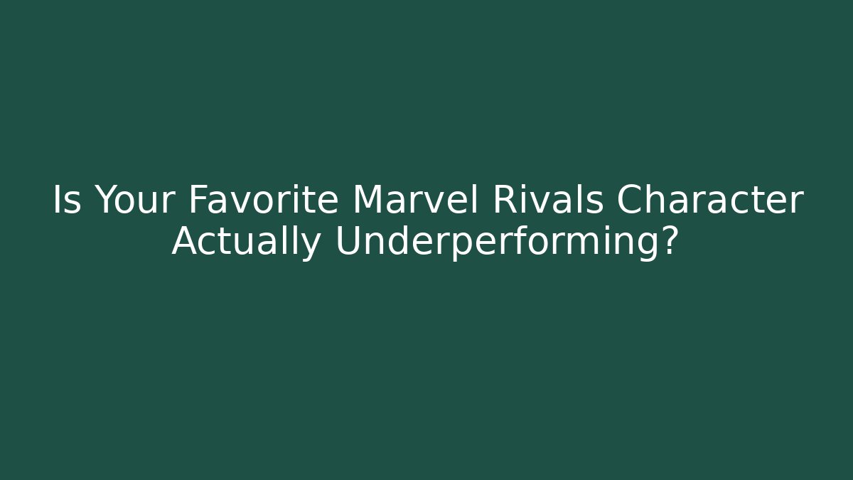 Is Your Favorite Marvel Rivals Character Actually Underperforming?