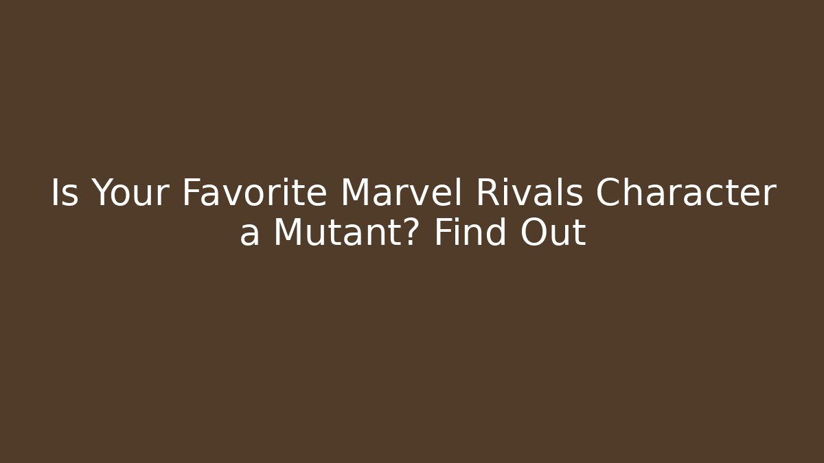 Is Your Favorite Marvel Rivals Character a Mutant? Find Out