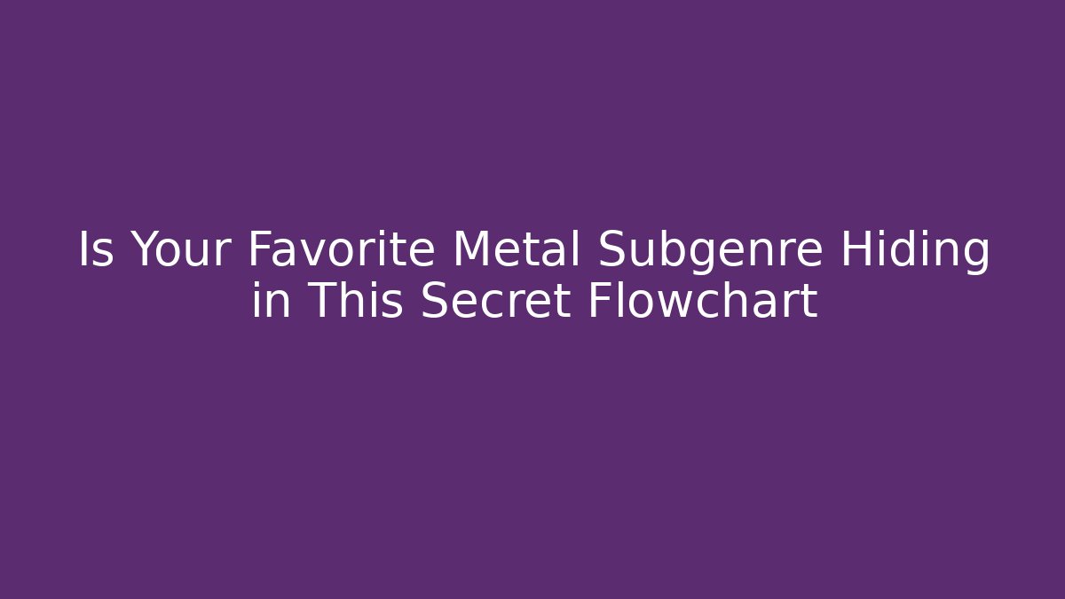 Is Your Favorite Metal Subgenre Hiding in This Secret Flowchart