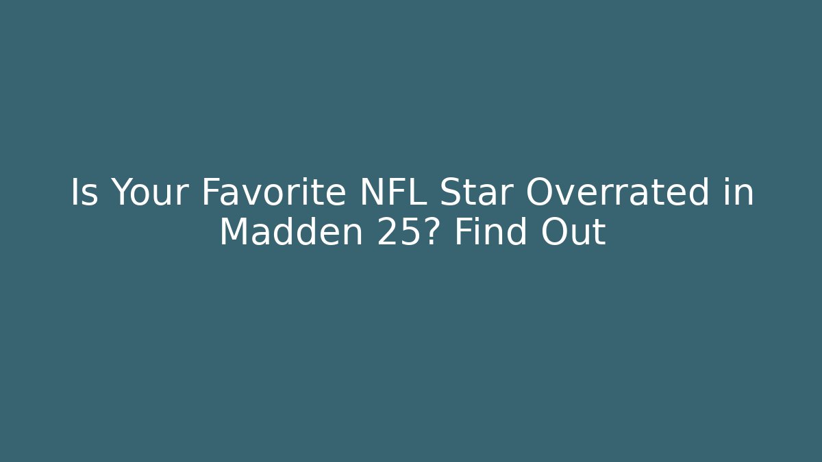Is Your Favorite NFL Star Overrated in Madden 25? Find Out