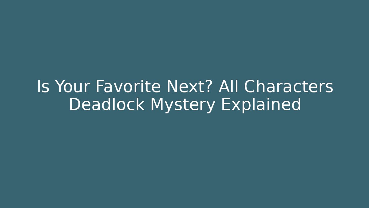 Is Your Favorite Next? All Characters Deadlock Mystery Explained