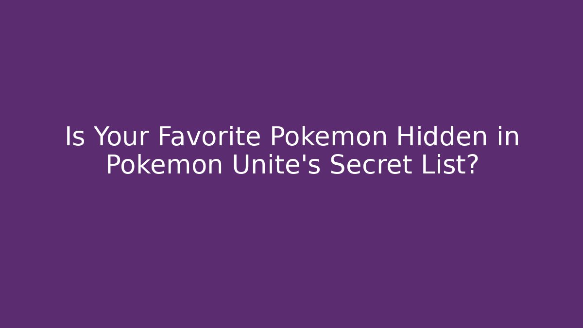 Is Your Favorite Pokemon Hidden in Pokemon Unite's Secret List?