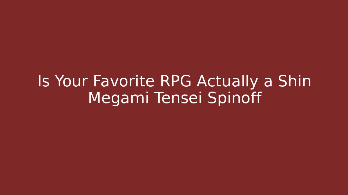 Is Your Favorite RPG Actually a Shin Megami Tensei Spinoff