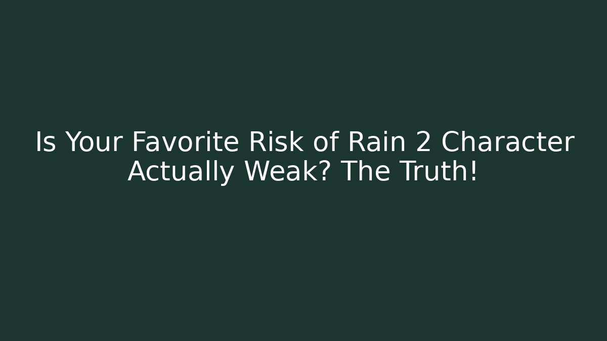 Is Your Favorite Risk of Rain 2 Character Actually Weak? The Truth!