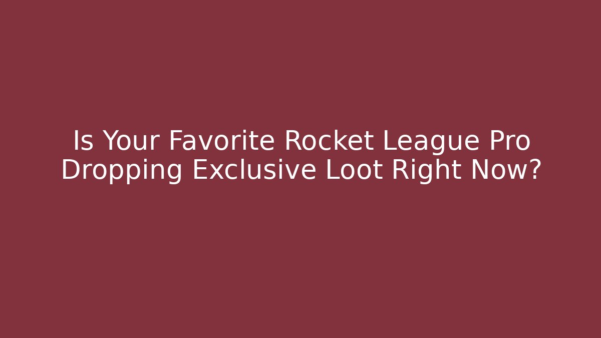 Is Your Favorite Rocket League Pro Dropping Exclusive Loot Right Now? - Critter Realm