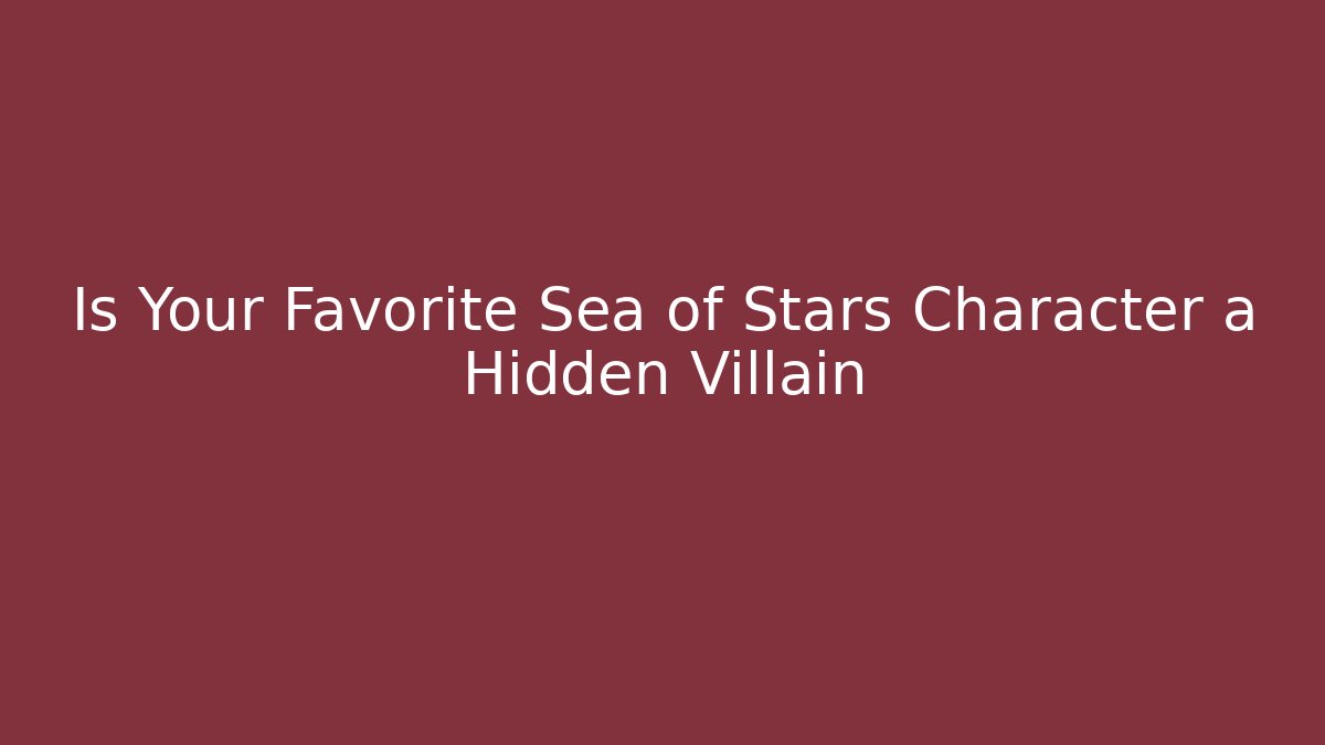 Is Your Favorite Sea of Stars Character a Hidden Villain
