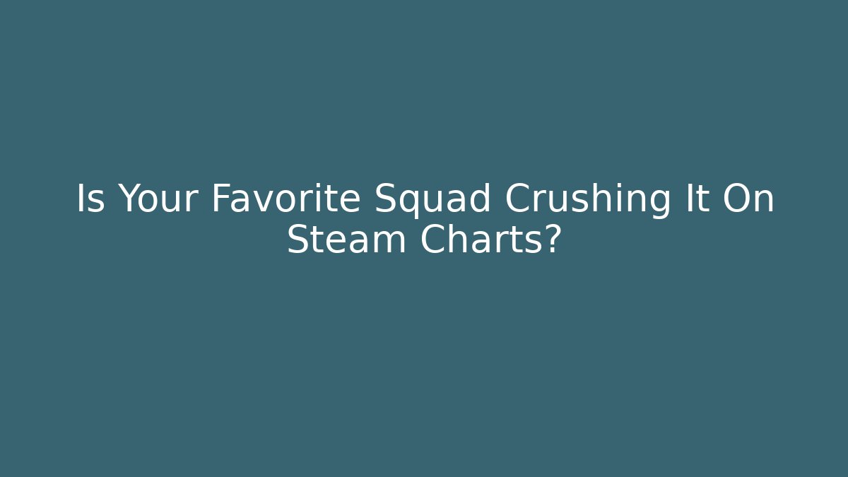 Is Your Favorite Squad Crushing It On Steam Charts?