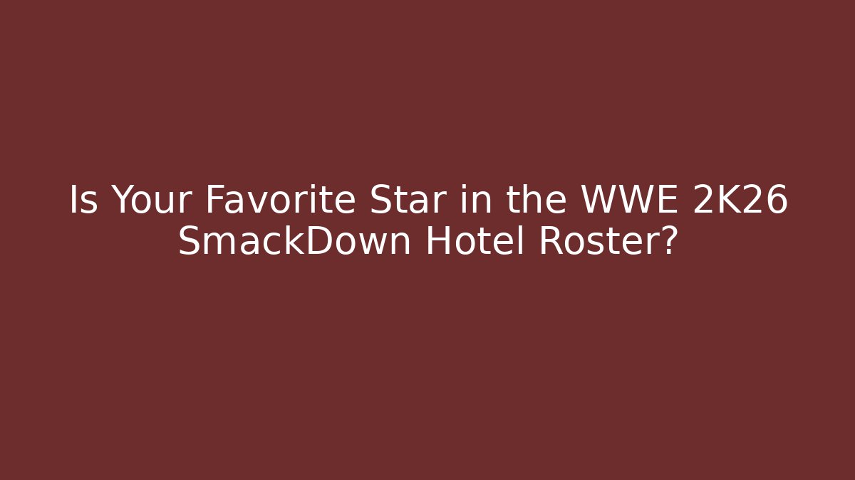 Is Your Favorite Star in the WWE 2K26 SmackDown Hotel Roster?